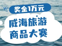 最高奖金1万元！8月13日起至10月，2024威海市旅游商品大赛启幕