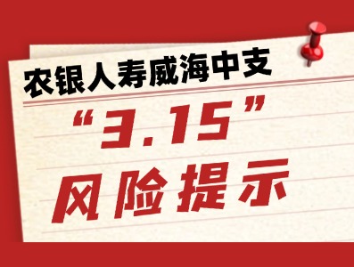 农银人寿威海中支“3.15”风险提示